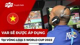 Công Phượng và Văn Toàn yên tâm, VAR sẽ được áp dụng tại vòng loại 3 WORLD CUP 2022