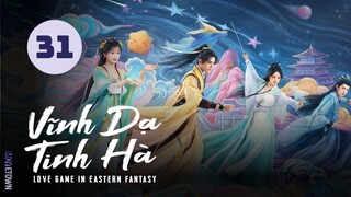 Tập 31 - Thuyết Minh| Vĩnh Dạ Tinh Hà - Love Game in Eastern Fantasy (Ngu Thư Hân, Đinh Vũ Hề,...)