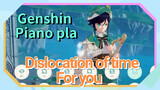 [Genshin Impact Piano play] [Dislocation of time] For you
