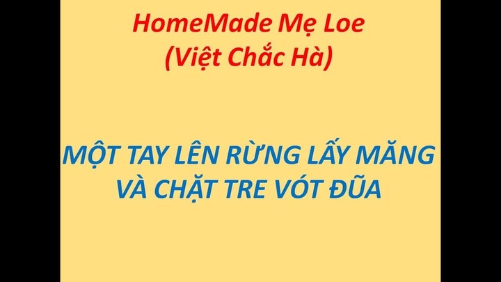 Tự tay vào rừng chặt tre vót đũa ăn cho đảm bảo sức khỏe nào || HomeMade Mẹ Loe