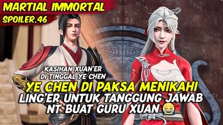 EPISODE 46 SPOILER | MARTIAL IMMORTAL | YE CHEN DI PAKSA MENIKAHI LING'ER UNTUK TANGGUNG JAWAB