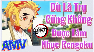 [Thanh Gươm Diệt Quỷ] AMV | Dù Là Trụ Cũng Không Được Làm Nhục Rengoku