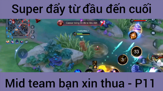 Super đẩy từ đầu đến cuối mid team bạn xin thua #11