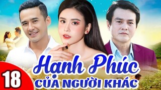 Phim Việt Nam Hay Năm 2022 | Hạnh Phúc Của Người Khác - Tập 18| Phim Bộ Tình Cảm Việt Nam Mới Nhất