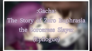 Gacha: The Story of Zero Euphrasia the Sorceress Slayer (Epilogue)