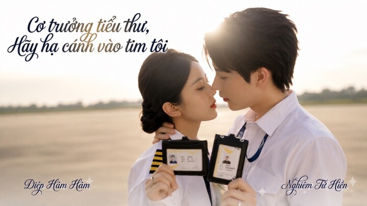 VIETSUB [Cơ Trưởng Tiểu Thư, Hãy Hạ Cánh Vào Tim Tôi.]Diễn Viên: Diệp Hâm Hâm - Nghiêm Tử