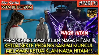 KETUA SEKTE PEDANG SURGAWI MELAWAN KETUA KLAN NAGA HITAM -Alur Cerita Donghua Wan Jie Du Zun PART 78