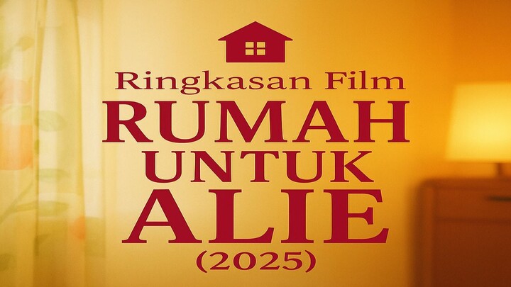 🏡 Ringkasan Film RUMAH UNTUK ALIE (2025)