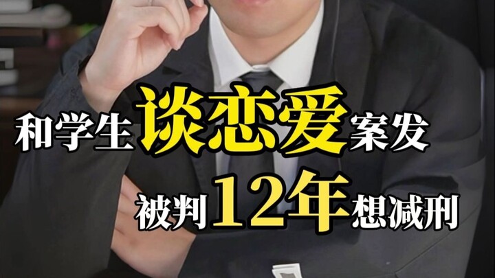 和学生谈恋爱案发，被判12年想减刑！