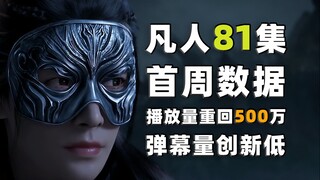 《凡人修仙传》第81集首周数据，播放量重回500万！弹幕量创新低！