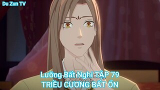 Lưỡng Bất Nghi TẬP 79-TRIỀU CƯƠNG BẤT ỔN