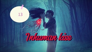 INHUMAN KISS PART 13