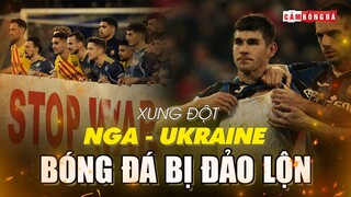 Xung đột Nga – Ukraine đã ẢNH HƯỞNG NGHIÊM TRỌNG đến bóng đá thế giới như thế nào?