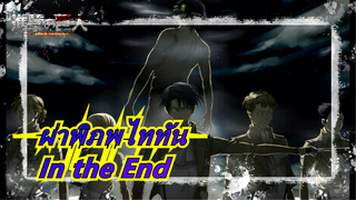 [ผ่าพิภพไททัน/MAD/AMV/มหากาพย์]สัมผัสเสน่ห์ผ่าพิภพไททัน- In the End