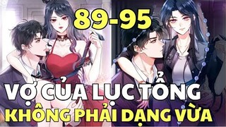 VỢ CỦA LỤC TỔNG KHÔNG PHẢI DẠNG VỪA 💥 Tập 89-95 | Review Phim Truyện Tranh Hay
