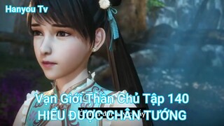 Vạn Giới Thần Chủ Tập 140-HIỂU ĐƯỢC CHÂN TƯỚNG