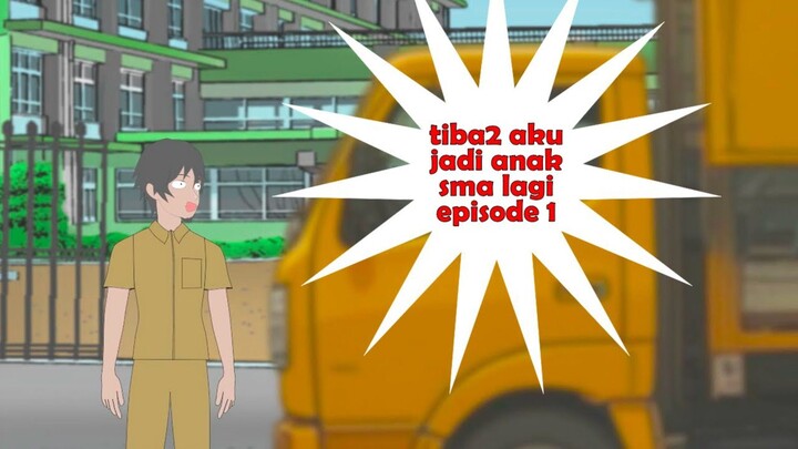 tiba tiba aku jadi anak SMA lagi episode 1 - animasi sekolah