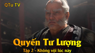 Quyến Tư Lượng Tập 2 - Không vội lúc này