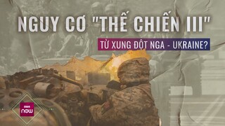 Xung đột Nga - Ukraine liên tục leo thang, lo ngại về "Thế chiến III" trở nên rõ ràng? | VTC Now