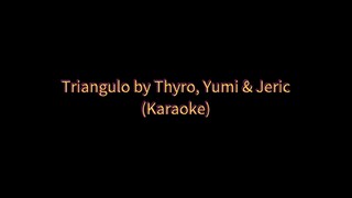 Triangulo by Thyro, Yumi & Jeric (Karaoke 🎤)