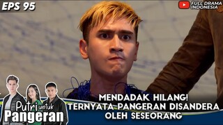 MENDADAK HILANG! TERNYATA VERRELL DISANDERA OLEH SESEORANG - PUTRI UNTUK PANGERAN