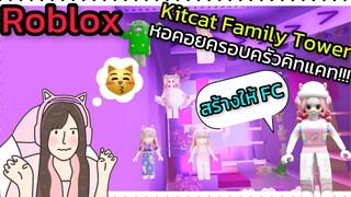 [Roblox] Kitcat Family Tower หอคอยครอบครัวคิทแคท...เพื่อ FC!!! | Rita Kitcat