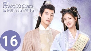 [Bản Thuyết Minh] Quốc Tử Giám Có Một Nữ Đệ Tử - Tập 16 | Triệu Lộ Tư SAY Từ Khai Sính|TOP Hoa Hàn