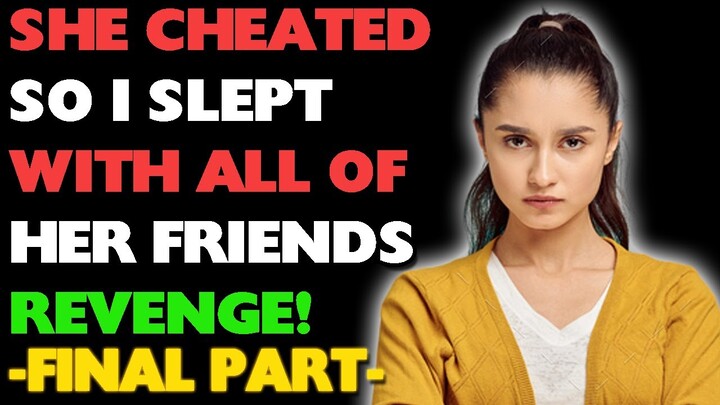 Final Part: She Cheated So I Slept With ALL Of Her Friends | Nuclear Revenge