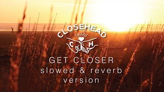 EP. CLOSEHEAD Get Closer Slowed & Reverb Version