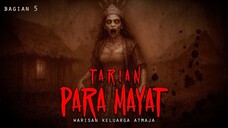 WARISAN KELUARGA ATMADJA / TARIAN PARA MAYAT / BAGIAN 5