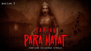 WARISAN KELUARGA ATMADJA / TARIAN PARA MAYAT / BAGIAN 5