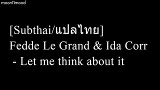 [Subthai/แปลไทย] Fedde Le Grand & Ida Corr - Let me think about it