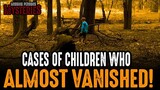 Children who ALMOST VANISHED - What they ENCOUNTERED Part #3
