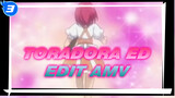 Toradora Menyelamatkan Mandopop | Potongan ED AMV_3