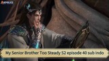 My Senior Brother Too Steady S2 episode 40 sub indo