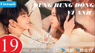 Đừng Rung Động Vì Anh - Tập 19 | Vietsub