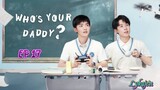 🇨🇳WHO'S YOUR DADDY EP 17(engsub)2023