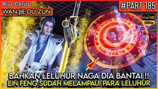 BAHKAN LELUHUR NAGA TERKKUAT PUN LIN FENG BANTAI HABIS !! - Alur Cerita Donghua #WJDZ (PART 185)