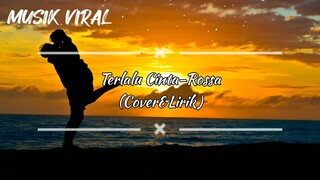 Terlalu Cinta-Rossa (Cover&Lirik)