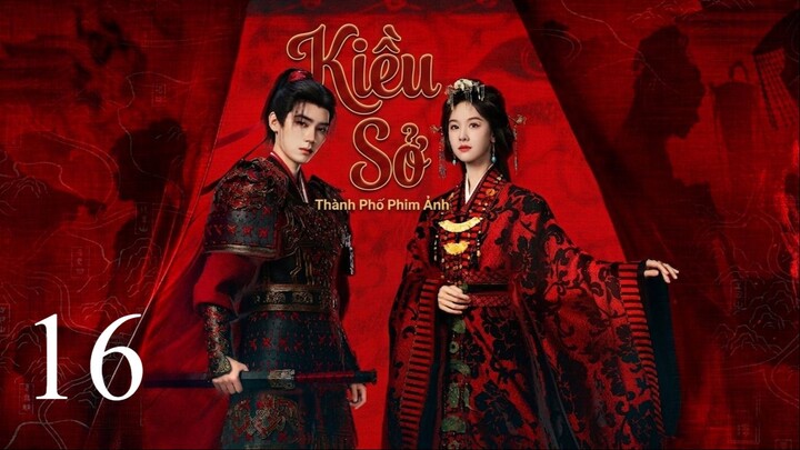 Kiều Sở (Ashes To Crown) Full HD - Tập 16 (Thuyết Minh)