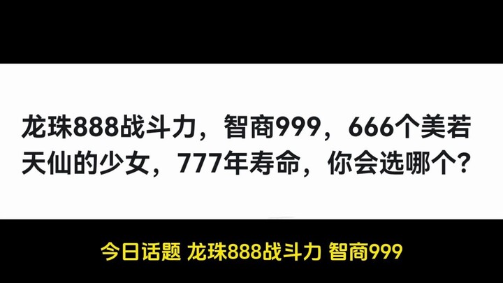 ดราก้อนบอล 888 พลังรบ 999 ไอคิว 666 สาวสวย อายุ 777 ปี คุณจะเลือกอันไหน ?