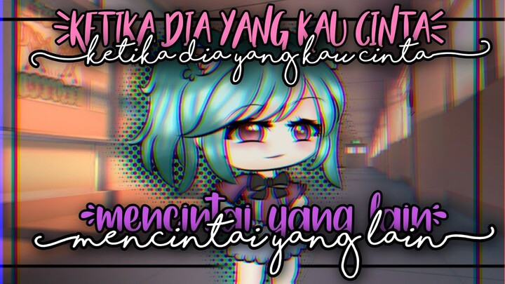 Ketika dia yang kau cinta,Mencintai Yang Lain [ Gacha Life Indonesia ]