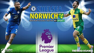 NHẬN ĐỊNH BÓNG ĐÁ | Chelsea vs Norwich (18h30 ngày 23/10). K+ trực tiếp bóng đá Ngoại hạng Anh