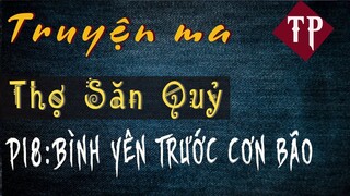 [PHẦN 18] Thợ Săn Quỷ - Bình Yên Trước Cơn Bão | Truyện Ma Pháp Sư | MC Tiến Phong