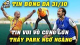 Thầy Park Ngỡ Ngàng Khi U23 Myanmar Mang TIN VUI VÔ CÙNG LỚN Này Cho U23 VN...NHM Vỡ Òa