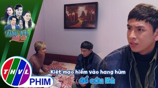 Kiệt mạo hiểm vào hang hùm để tìm cách cứu Hà | TÌNH YÊU BẤT TỬ