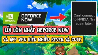 Lỗi Lớn nhất Của Geforce now Mà Nhiều Người gặp phải | VPN mới Siêu nhiều Sever Và Cute