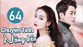 Phim Ngôn Tình Lãng Mạn 2023 | CHUYỆN TÌNH NÀNG BÉO - Tập 64 (Địch Lệ Nhiệt Ba, Đường Yên, La Tấn)