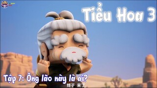 Tiểu Hoa 3 Tập 7 :  Ông lão bí ẩn này là ai??