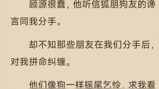 Gu Yuan thật ngu ngốc, anh ấy chia tay tôi dựa trên lời bàn tán của bạn bè. Tôi không hề biết rằng n